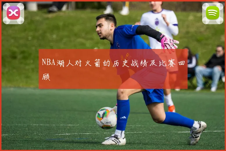 NBA湖人对火箭的历史战绩及比赛回顾